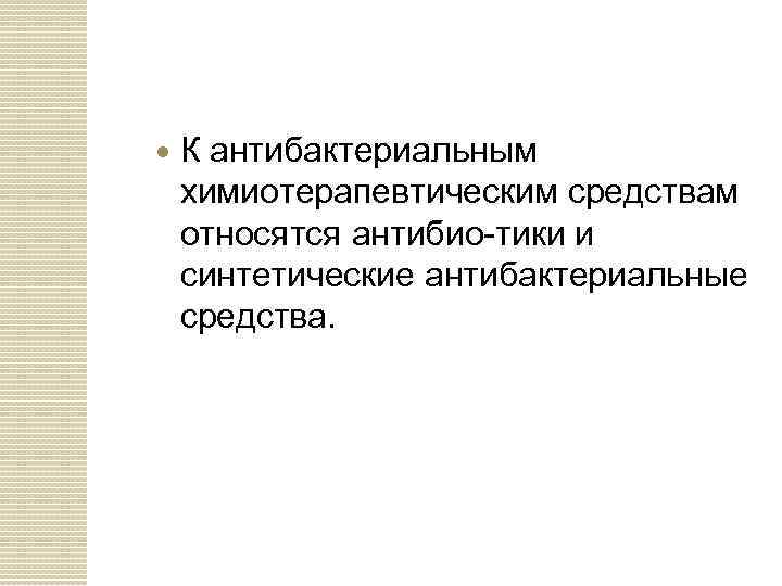  К антибактериальным химиотерапевтическим средствам относятся антибио тики и синтетические антибактериальные средства. 