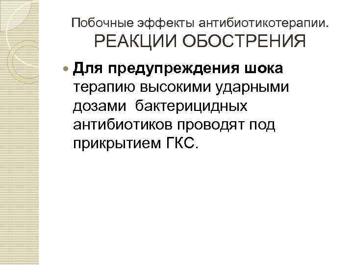 Побочные эффекты антибиотикотерапии. РЕАКЦИИ ОБОСТРЕНИЯ Для предупреждения шока терапию высокими ударными дозами бактерицидных антибиотиков