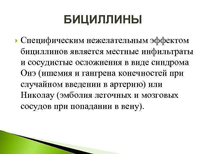 БИЦИЛЛИНЫ Специфическим нежелательным эффектом бициллинов является местные инфильтраты и сосудистые осложнения в виде синдрома