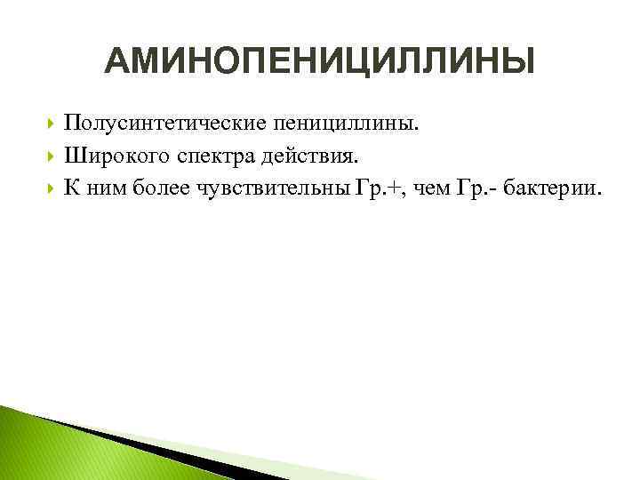 АМИНОПЕНИЦИЛЛИНЫ Полусинтетические пенициллины. Широкого спектра действия. К ним более чувствительны Гр. +, чем Гр.