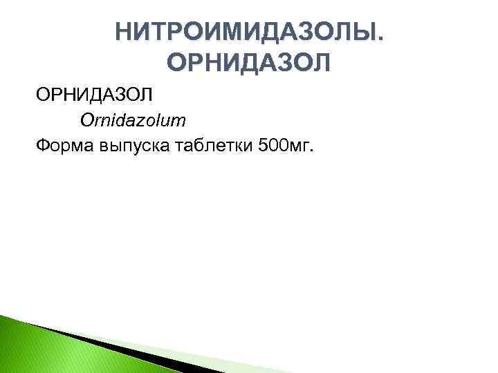 НИТРОИМИДАЗОЛЫ. ОРНИДАЗОЛ Ornidazolum Форма выпуска таблетки 500 мг. 