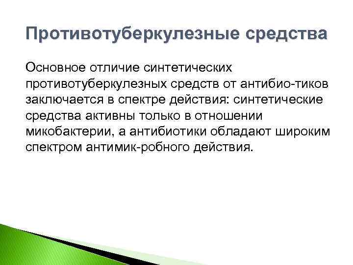 Противотуберкулезные средства Основное отличие синтетических противотуберкулезных средств от антибио тиков заключается в спектре действия: