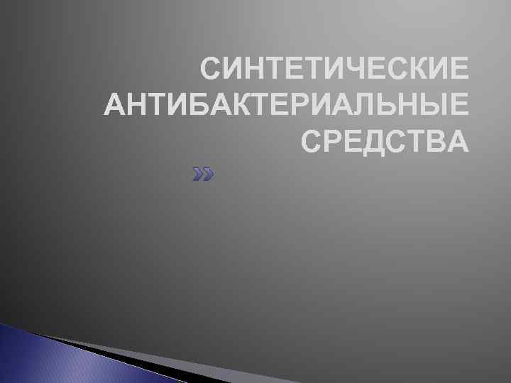 СИНТЕТИЧЕСКИЕ АНТИБАКТЕРИАЛЬНЫЕ СРЕДСТВА 