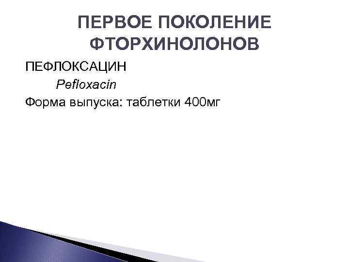 ПЕРВОЕ ПОКОЛЕНИЕ ФТОРХИНОЛОНОВ ПЕФЛОКСАЦИН Pefloxacin Форма выпуска: таблетки 400 мг 