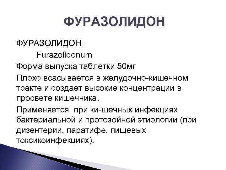 ФУРАЗОЛИДОН Furazolidonum Форма выпуска таблетки 50 мг Плохо всасывается в желудочно кишечном тракте и