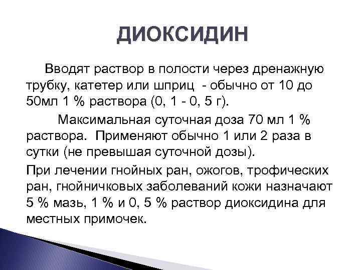 ДИОКСИДИН Вводят раствор в полости через дренажную трубку, катетер или шприц обычно от 10