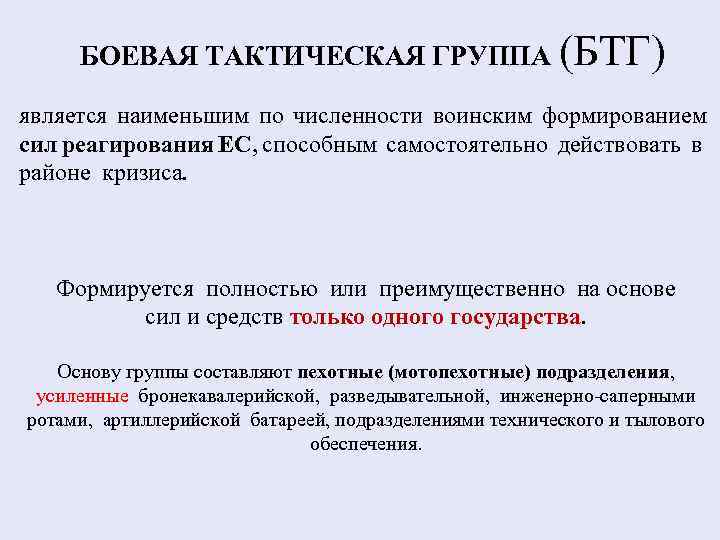 БОЕВАЯ ТАКТИЧЕСКАЯ ГРУППА (БТГ) является наименьшим по численности воинским формированием сил реагирования ЕС, способным