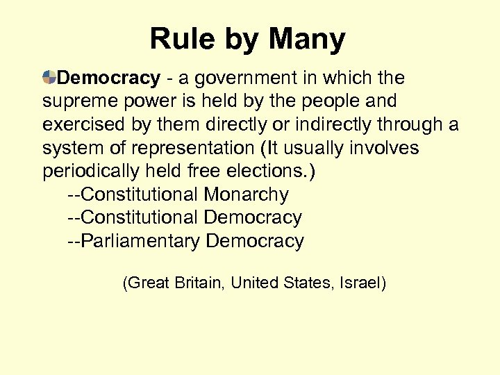 Rule by Many Democracy - a government in which the supreme power is held