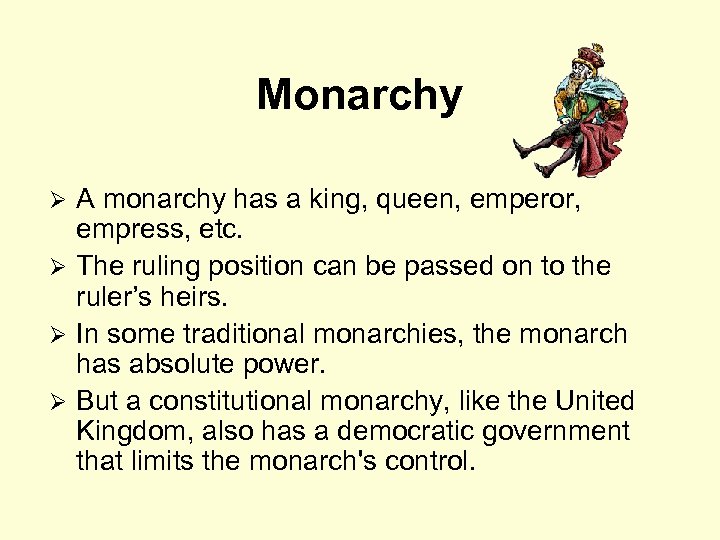 Monarchy A monarchy has a king, queen, emperor, empress, etc. Ø The ruling position