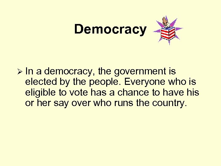 Democracy Ø In a democracy, the government is elected by the people. Everyone who