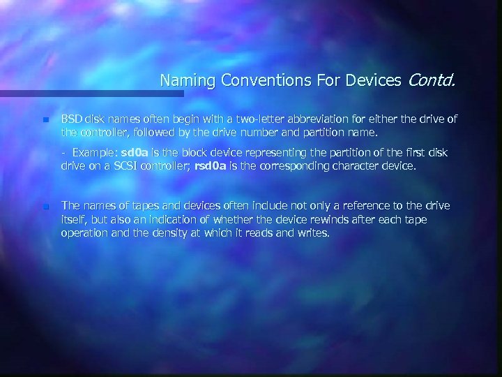 Naming Conventions For Devices Contd. n BSD disk names often begin with a two-letter