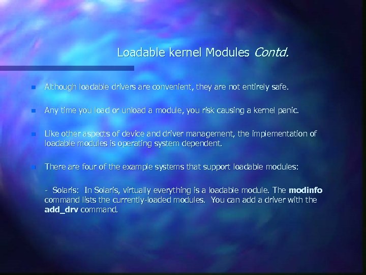 Loadable kernel Modules Contd. n Although loadable drivers are convenient, they are not entirely