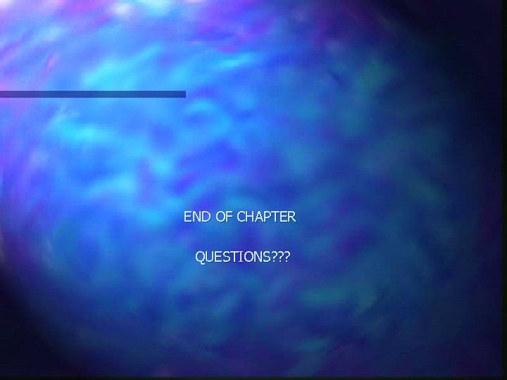 END OF CHAPTER QUESTIONS? ? ? 