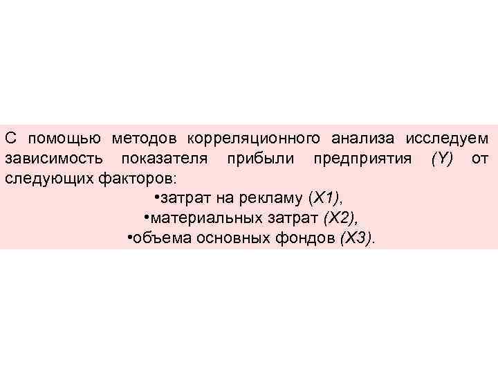 С помощью методов корреляционного анализа исследуем зависимость показателя прибыли предприятия (Y) от следующих факторов: