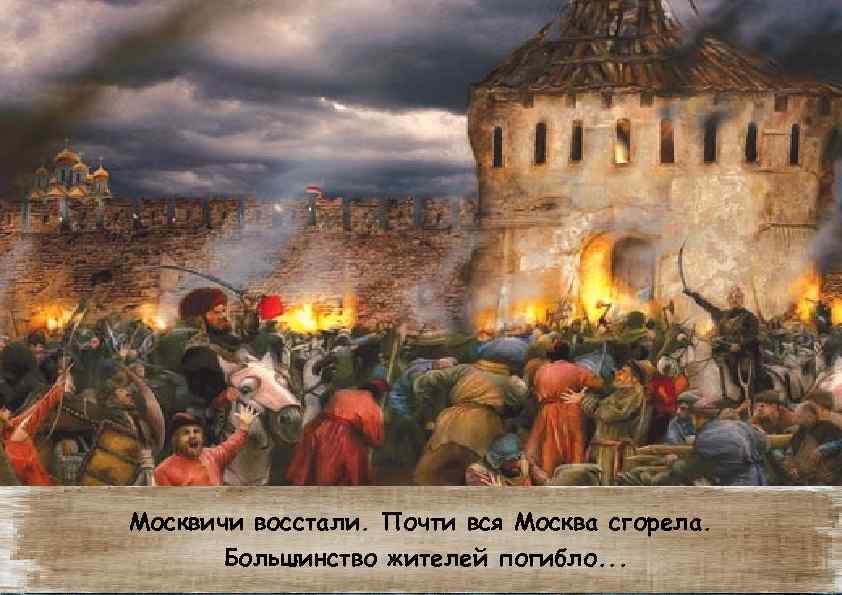 Москвичи восстали. Почти вся Москва сгорела. Большинство жителей погибло. . . 