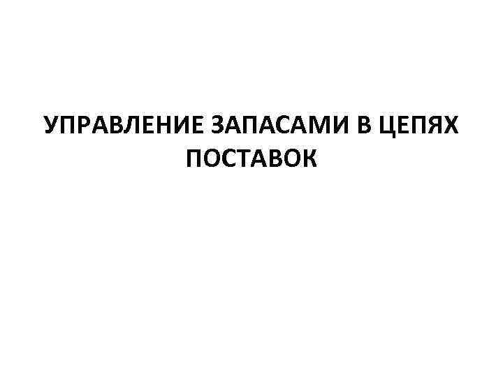 УПРАВЛЕНИЕ ЗАПАСАМИ В ЦЕПЯХ ПОСТАВОК 