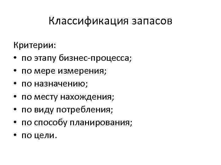 Классификация запасов Критерии: • по этапу бизнес-процесса; • по мере измерения; • по назначению;