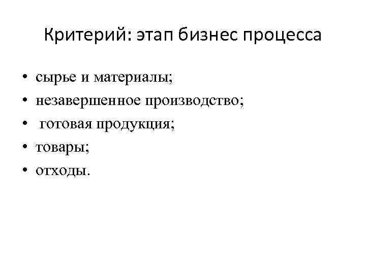 Критерий: этап бизнес процесса • • • сырье и материалы; незавершенное производство; готовая продукция;