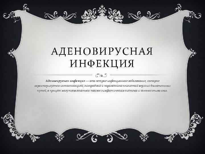 АДЕНОВИРУСНАЯ ИНФЕКЦИЯ Аденовирусная инфекция — это острое инфекционное заболевание, которое характеризуется интоксикацией, лихорадкой и