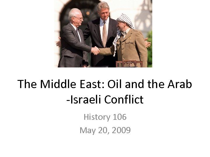 The Middle East: Oil and the Arab -Israeli Conflict History 106 May 20, 2009