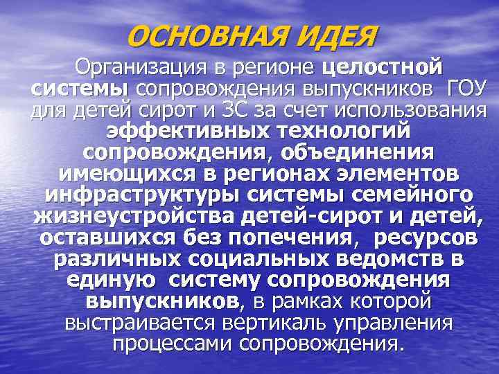 ОСНОВНАЯ ИДЕЯ Организация в регионе целостной системы сопровождения выпускников ГОУ для детей сирот и