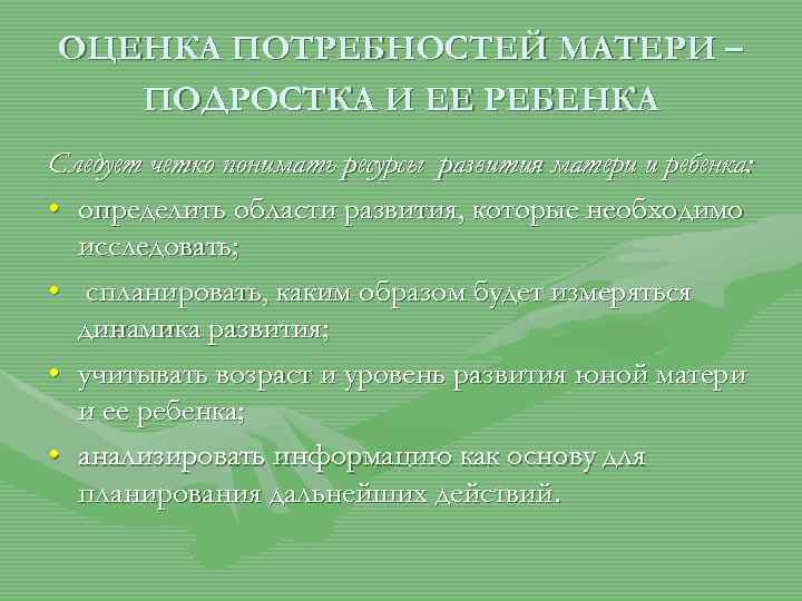 ОЦЕНКА ПОТРЕБНОСТЕЙ МАТЕРИ – ПОДРОСТКА И ЕЕ РЕБЕНКА Следует четко понимать ресурсы развития матери