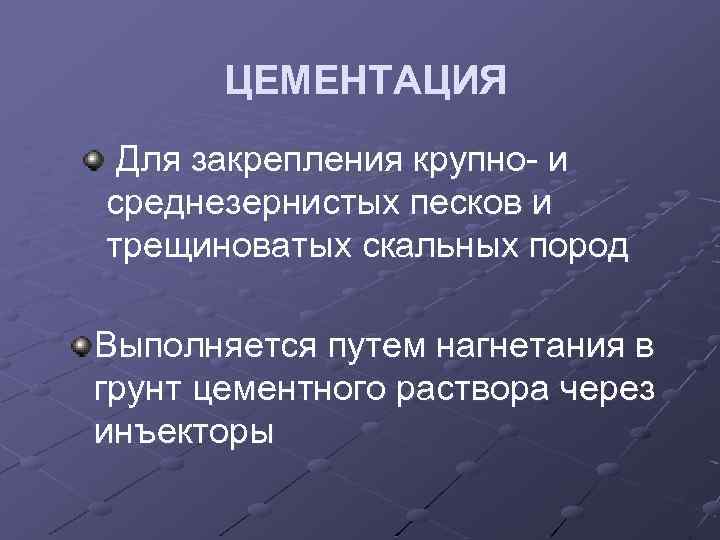 ЦЕМЕНТАЦИЯ Для закрепления крупно- и среднезернистых песков и трещиноватых скальных пород Выполняется путем нагнетания