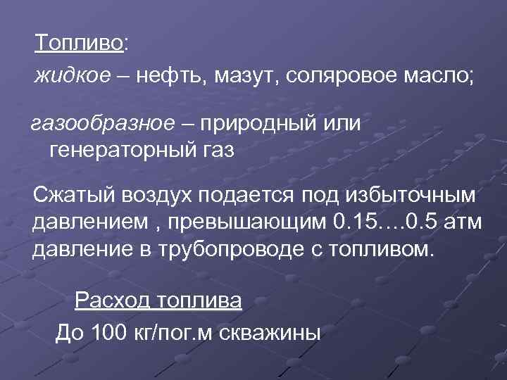 Топливо: жидкое – нефть, мазут, соляровое масло; газообразное – природный или генераторный газ Сжатый