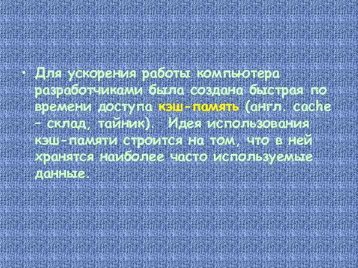  • Для ускорения работы компьютера разработчиками была создана быстрая по времени доступа кэш-память