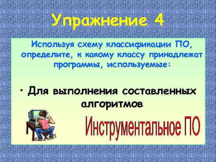 Упражнение 4 Используя схему классификации ПО, определите, к какому классу принадлежат программы, используемые: •