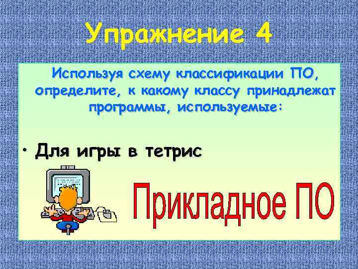 Упражнение 4 Используя схему классификации ПО, определите, к какому классу принадлежат программы, используемые: •