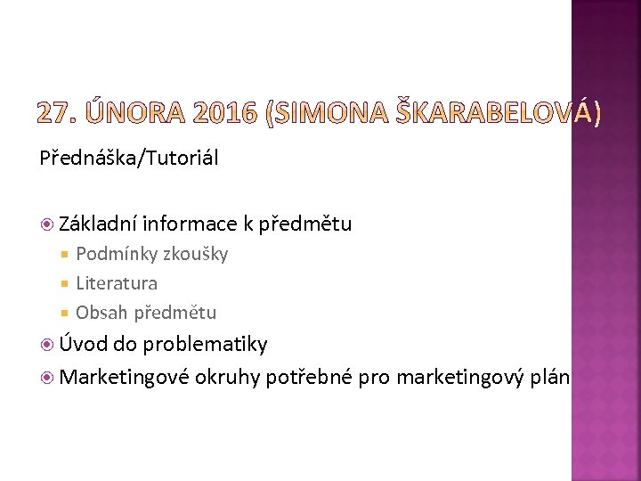 Přednáška/Tutoriál Základní informace k předmětu Podmínky zkoušky Literatura Obsah předmětu Úvod do problematiky Marketingové