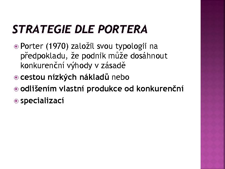 STRATEGIE DLE PORTERA Porter (1970) založil svou typologii na předpokladu, že podnik může dosáhnout