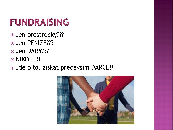 FUNDRAISING Jen prostředky? ? ? Jen PENÍZE? ? ? Jen DARY? ? ? NIKOLI!!!!