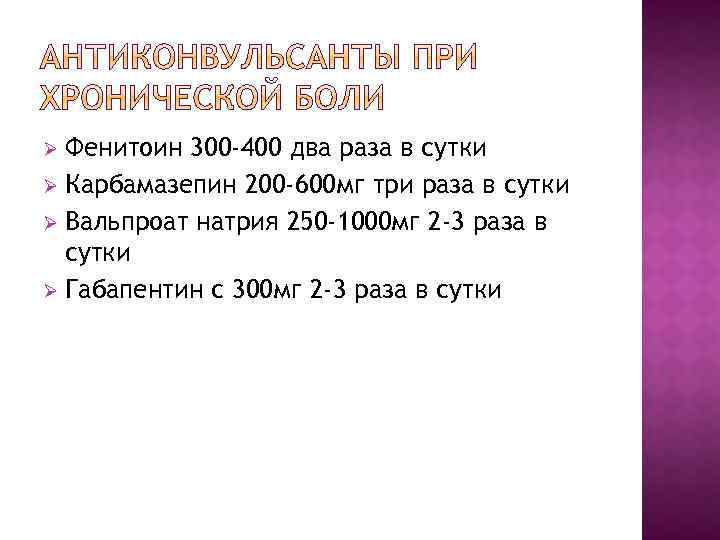 Фенитоин 300 -400 два раза в сутки Ø Карбамазепин 200 -600 мг три раза
