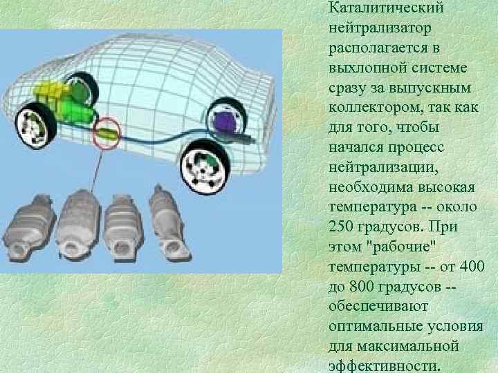 Каталитический нейтрализатор располагается в выхлопной системе сразу за выпускным коллектором, так как для того,