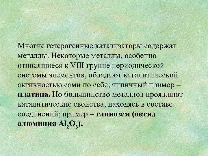 Многие гетерогенные катализаторы содержат металлы. Некоторые металлы, особенно относящиеся к VIII группе периодической системы