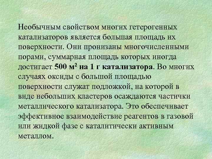 Необычным свойством многих гетерогенных катализаторов является большая площадь их поверхности. Они пронизаны многочисленными порами,