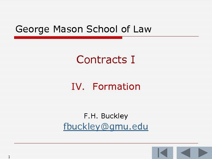George Mason School of Law Contracts I IV. Formation F. H. Buckley fbuckley@gmu. edu