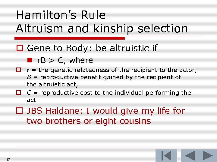 Hamilton’s Rule Altruism and kinship selection o Gene to Body: be altruistic if n