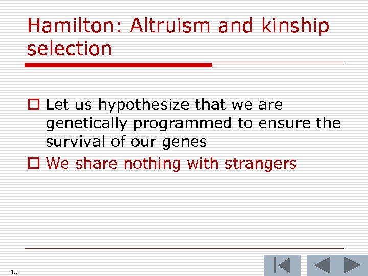Hamilton: Altruism and kinship selection o Let us hypothesize that we are genetically programmed