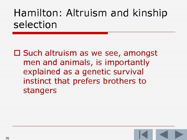Hamilton: Altruism and kinship selection o Such altruism as we see, amongst men and
