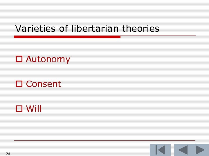 Varieties of libertarian theories o Autonomy o Consent o Will 26 