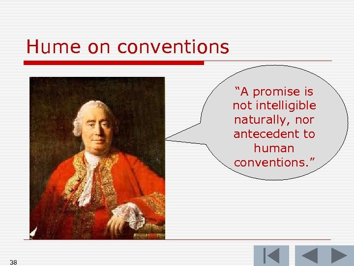 Hume on conventions “A promise is not intelligible naturally, nor antecedent to human conventions.