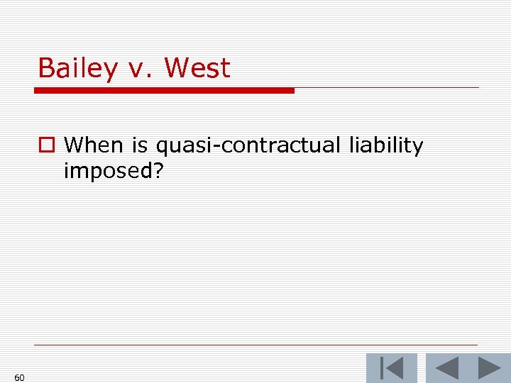 Bailey v. West o When is quasi-contractual liability imposed? 60 