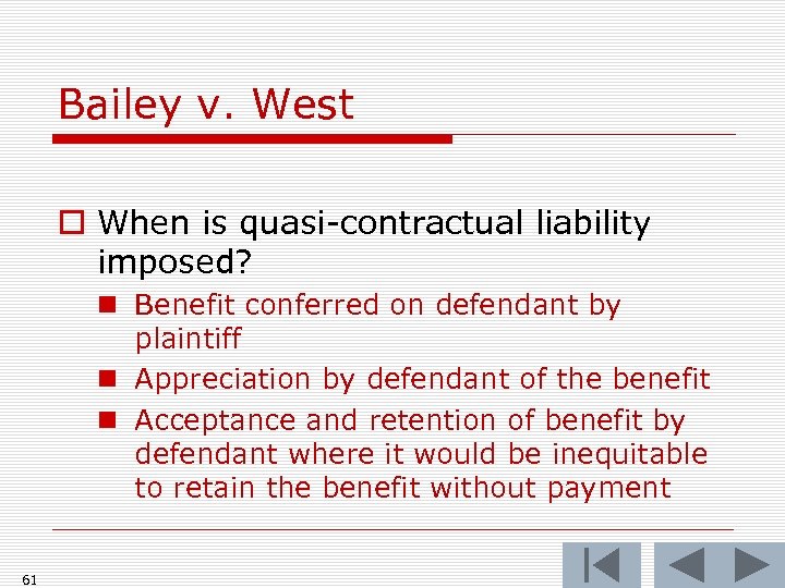 Bailey v. West o When is quasi-contractual liability imposed? n Benefit conferred on defendant