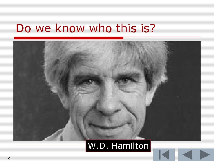 Do we know who this is? W. D. Hamilton 9 