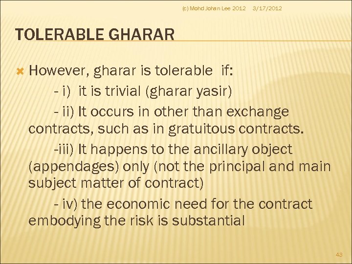 (c) Mohd Johan Lee 2012 3/17/2012 TOLERABLE GHARAR However, gharar is tolerable if: -