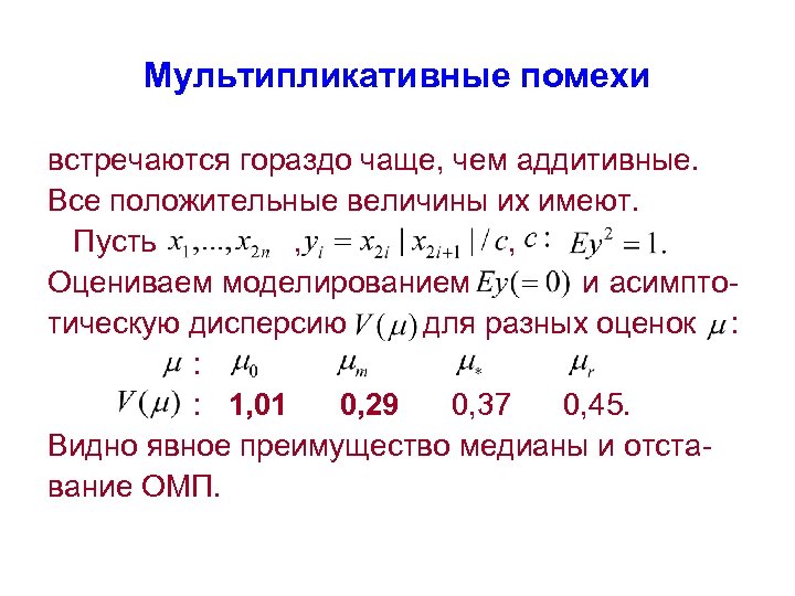 Мультипликативные помехи встречаются гораздо чаще, чем аддитивные. Все положительные величины их имеют. Пусть ,