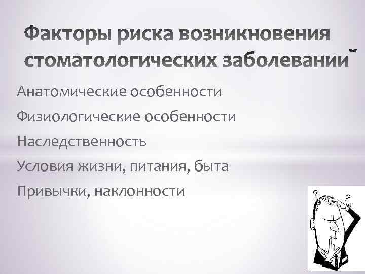 Анатомические особенности Физиологические особенности Наследственность Условия жизни, питания, быта Привычки, наклонности 